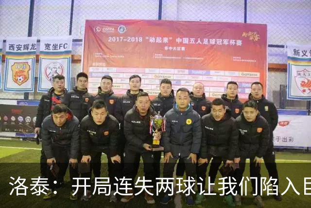 洛泰：开局连失两球让我们陷入巨大困境